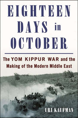 Eighteen Days in October: The Yom Kippur War and How It Created the Modern Middle East