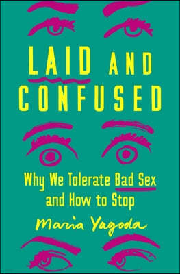 Laid and Confused: Why We Tolerate Bad Sex and How to Stop