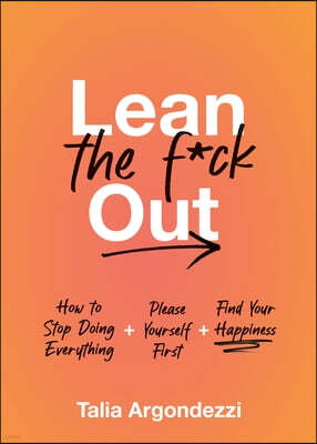 Lean the F*ck Out: How to Aim Lower, Get Less Done, and Find Your Happiness
