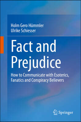 Fact and Prejudice: How to Communicate with Esoterics, Fanatics and Conspiracy Believers