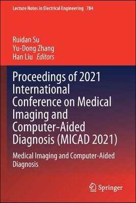 Proceedings of 2021 International Conference on Medical Imaging and Computer-Aided Diagnosis (Micad 2021): Medical Imaging and Computer-Aided Diagnosi