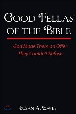 Good Fellas Of The Bible: God Made Them An Offer They Couldn't Refuse