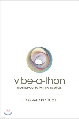 The Vibe-A-Thon: Creating Your Life from the Inside Out