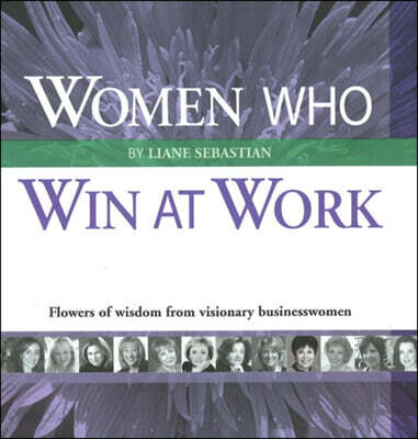 Women Who Win at Work: Flowers of Wisdom from Visionary Businesswomen