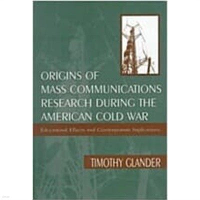 Origins of Mass Communications Research During the American Cold War: Educational Effects and Contemporary Implications (Paperback) 