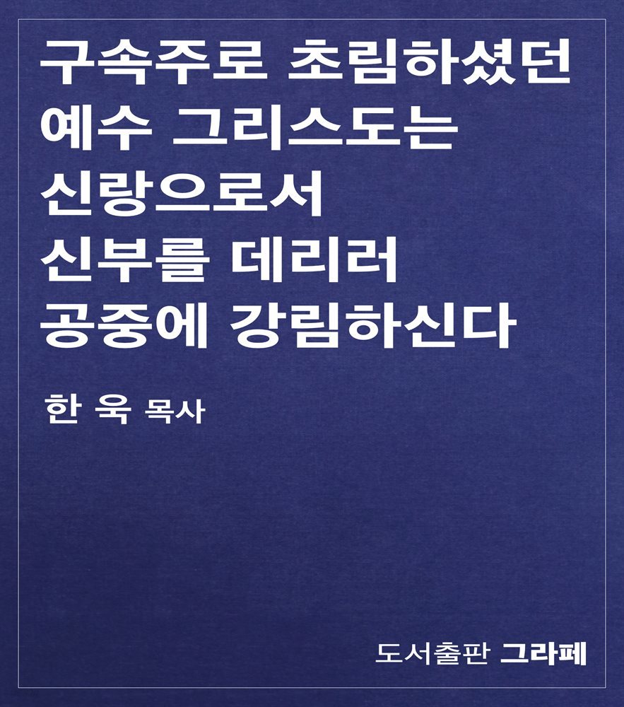 구속주로 초림하셨던 예수 그리스도는 신랑으로서 신부를 데리러 공중에 강림하신다