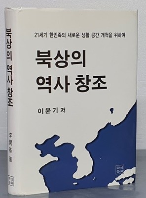 북상의 역사창조 : 21세기 한민족의 새로운 생활 공간 개척을 위하여