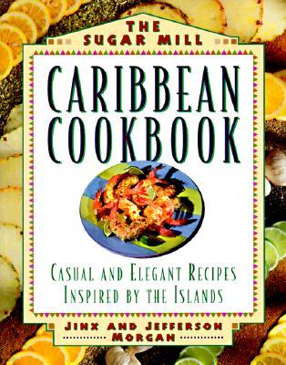 Sugar Mill Caribbean Cookbook: Casual and Elegant Recipes Inspired by the Islands