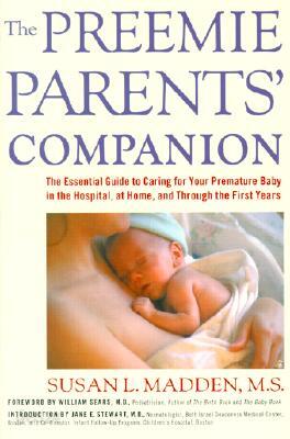 The Preemie Parents' Companion: The Essential Guide to Caring for Your Premature Baby in the Hospital, at Home, and Through the Firs