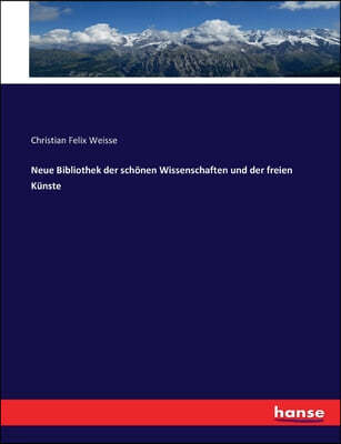 Neue Bibliothek der schonen Wissenschaften und der freien Kunste