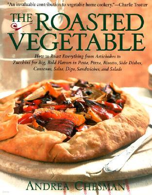 The Roasted Vegetable: How to Roast Everything from Artichokes to Zucchini for Big, Bold Flavors in Pasta, Pizza, Risotto, Side Dishes, Cousc