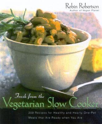 Fresh from the Vegetarian Slow Cooker: 200 Recipes for Healthy and Hearty One-Pot Meals That Are Ready When You Are