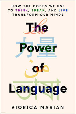 The Power of Language: How the Codes We Use to Think, Speak, and Live Transform Our Minds