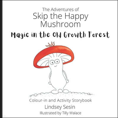 The Adventures of Skip the Happy Mushroom: Magic in the Old Growth Forest