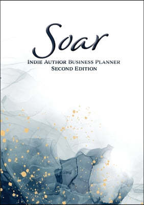 Soar: Indie Author Business Planner (Second Edition): Indie Author Business Planner