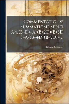 Commentatio De Summatione Seriei A/b(B+D)+A/(B+2D)(B+3D)+A/(B+4D)(B+5D)+ ...