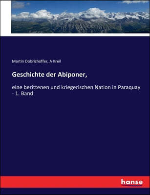 Geschichte der Abiponer,: eine berittenen und kriegerischen Nation in Paraquay - 1. Band