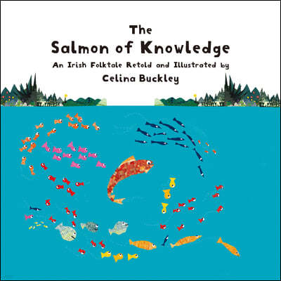 The Salmon of Knowledge: An Irish Folktale Retold and Illustrated by Celina Buckley