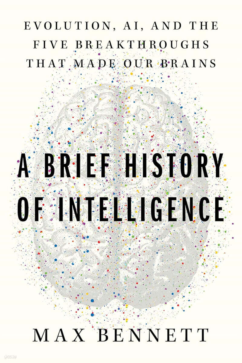 A Brief History of Intelligence: Evolution, Ai, and the Five Breakthroughs That Made Our Brains