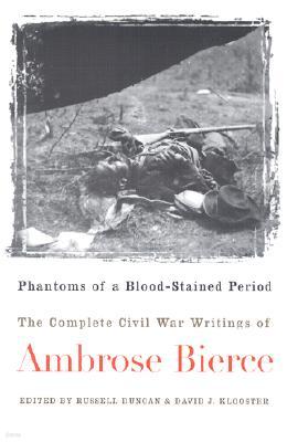 Phantoms of a Blood-Stained Period: The Complete Civil War Writings of Ambrose Bierce