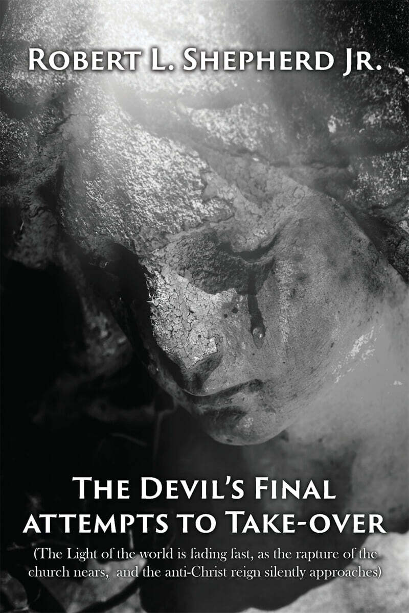 The Devil's Final Attempt to Take Over The Light of the World Is Fading Fast, As the Rapture of the Church Nears, and the Anti-Christ Reign Silently A