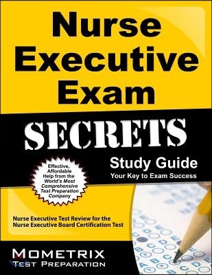 Nurse Executive Exam Secrets Study Guide: Nurse Executive Test Review for the Nurse Executive Board Certification Test