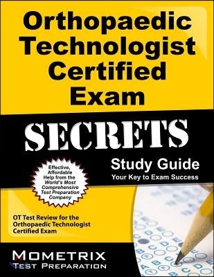 Orthopaedic Technologist Certified Exam Secrets: OT Test Review for the Orthopaedic Technologist Certified Exam