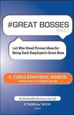 # Great Bosses Tweet Book01: 140 Bite-Sized Proven Ideas for Being Each Employee's Great Boss