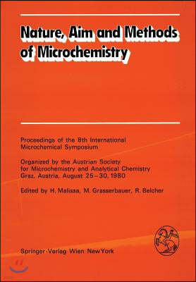 Nature, Aim and Methods of Microchemistry: Proceedings of the 8th International Microchemical Symposium Organized by the Austrian Society for Microche