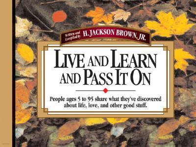 Live and Learn and Pass It on: People Ages 5 to 95 Share What They've Discovered about Life, Love, a