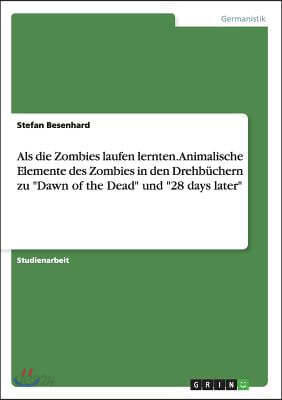 Als die Zombies laufen lernten. Animalische Elemente des Zombies in den Drehbuchern zu "Dawn of the Dead" und "28 days later"
