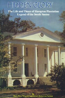 Hidden Glory: The Life and Times of Hampton Plantation, Legend of the South Santee