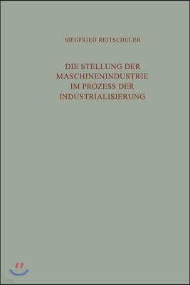 Die Stellung Der Maschinenindustrie Im Prozess Der Industrialisierung: Eine Untersuchung Der Langfristig Bedeutsamen Wechselwirkungen Zwischen Der Mas