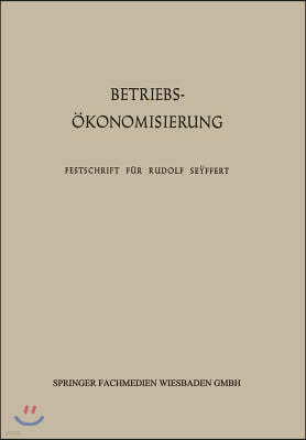 Betriebs?konomisierung Durch Kostenanalyse, Absatzrationalisierung Und Nachwuchserziehung: Festschrift F?r Professor Dr. Dr. H. C. Rudolf Se&#255;ffer