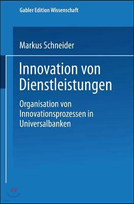 Innovation Von Dienstleistungen: Organisation Von Innovationsprozessen in Universalbanken