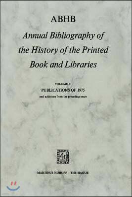 Abhb Annual Bibliography of the History of the Printed Book and Libraries: Volume 6: Publications of 1975 and Additions from the Preceding Years