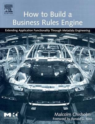 How to Build a Business Rules Engine: Extending Application Functionality Through Metadata Engineering