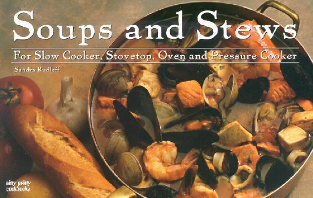 Soups and Stews: For Slow Cooker, Stovetop, Oven and Pressure Cooker