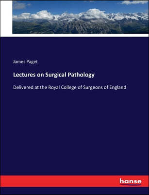 Lectures on Surgical Pathology: Delivered at the Royal College of Surgeons of England