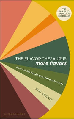 The Flavor Thesaurus: More Flavors: Plant-Led Pairings, Recipes, and Ideas for Cooks