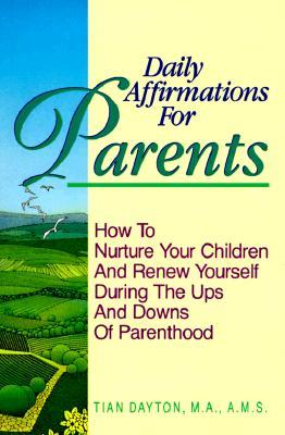 Daily Affirmations for Parents: How to Nurture Your Children and Renew Yourself During the Ups and Downs of Parenthood