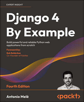 Django 4 By Example - Fourth Edition: Build powerful and reliable Python web applications from scratch