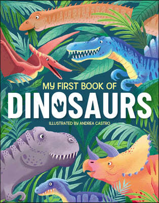 My First Book of Dinosaurs: An Awesome First Look at the Prehistoric World of Dinosaurs