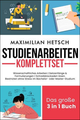 Studienarbeiten Komplettset - Das große 3 in 1 Buch: Wissenschaftliches Arbeiten Satzanfange & Formulierungen Schreibblockaden losen. Bestnoten ohne 