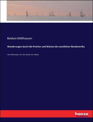 Wanderungen durch die Prairien und Wusten des westlichen Nordamerika: Vom Mississippi nach den Kusten der Sudsee