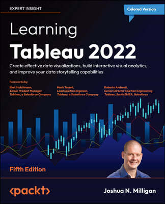 Learning Tableau 2022 - Fifth Edition: Create effective data visualizations, build interactive visual analytics, and improve your data storytelling ca