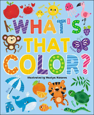 What's That Color?: Explore All the Colors of the Rainbow and More!