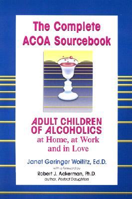 The Complete ACOA Sourcebook: Adult Children of Alcoholics at Home, at Work and in Love