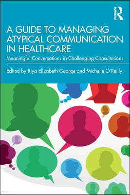 A Guide to Managing Atypical Communication in Healthcare: Meaningful Conversations in Challenging Consultations