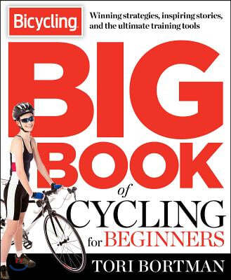 The Bicycling Big Book of Cycling for Beginners: Everything a new cyclist needs to know to gear up and start riding